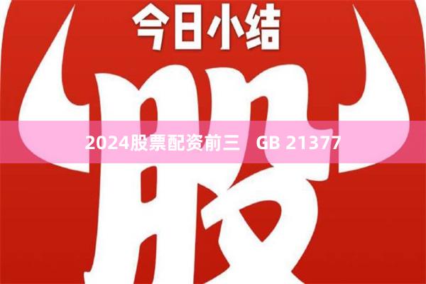 2024股票配资前三   GB 21377