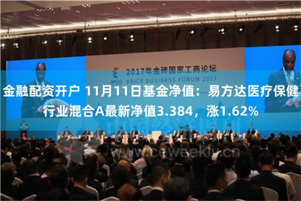 金融配资开户 11月11日基金净值：易方达医疗保健行业混合A最新净值3.384，涨1.62%